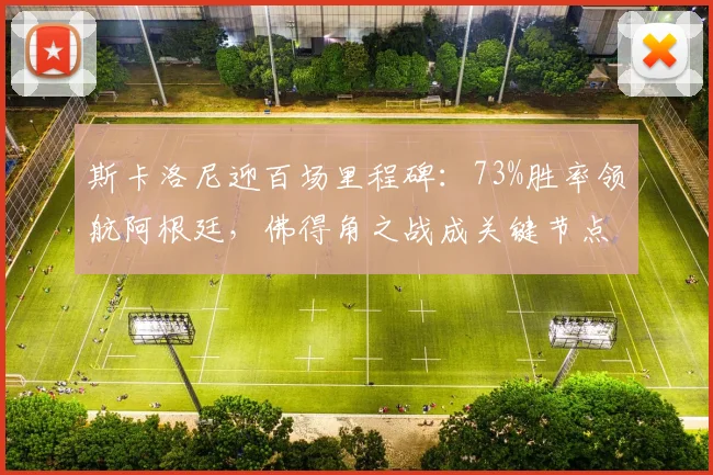 斯卡洛尼迎百场里程碑：73%胜率领航阿根廷，佛得角之战成关键节点