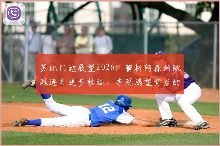 苏比门迪展望2026：解析阿森纳欧冠逐年进步轨迹，夺冠渴望背后的现实与挑战